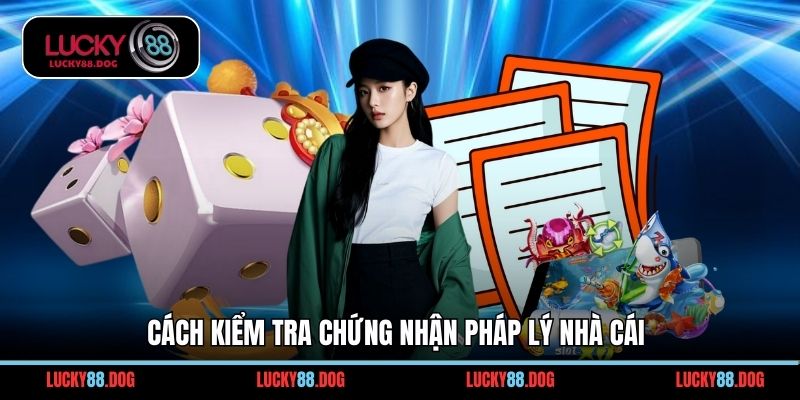 Cách kiểm tra chứng nhận pháp lý nhà cái