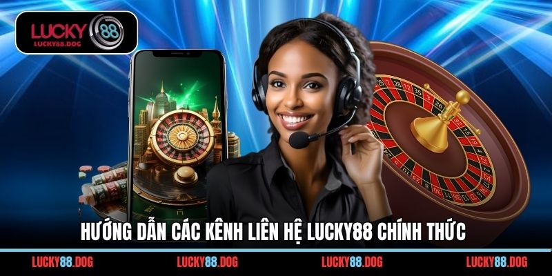 Hướng dẫn các kênh liên hệ Lucky88 chính thức