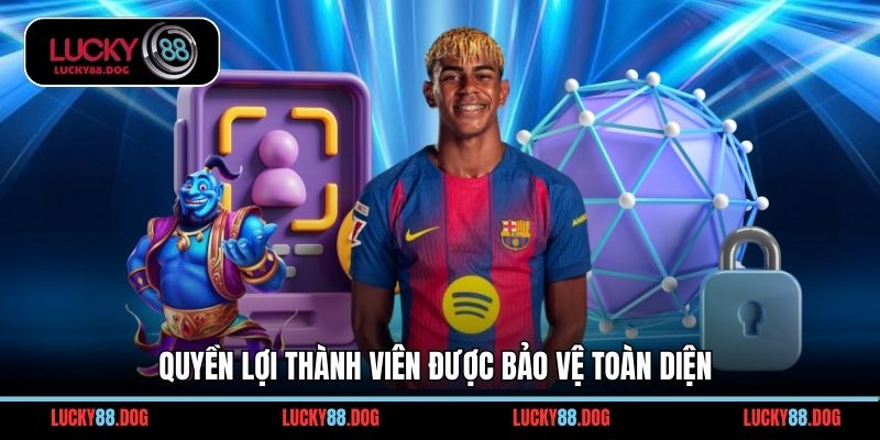 Quyền lợi thành viên được bảo vệ toàn diện
